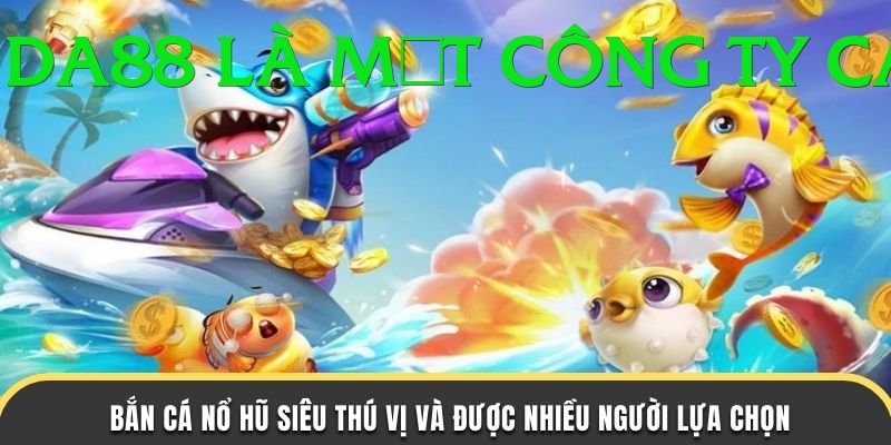Game Bắn Cá Đổi Thưởng - DA88 là một công ty cá cược trực tuyến đa dạng.